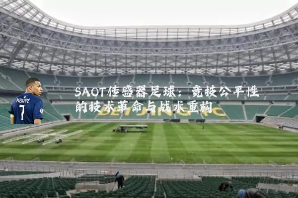 SAOT传感器足球：竞技公平性的技术革命与战术重构