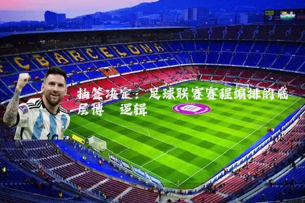 抽签决定:足球联赛赛程编排的底层博弈逻辑