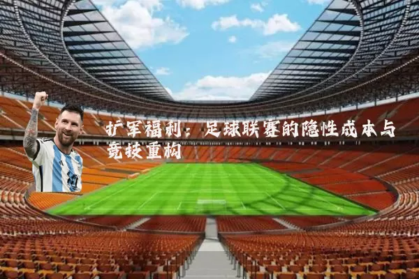 扩军福利:足球联赛的隐性成本与竞技重构