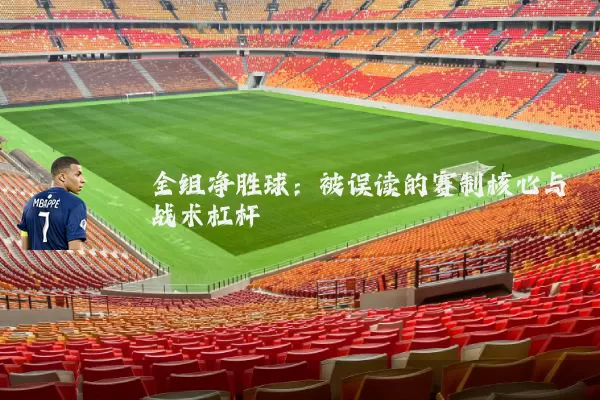 全组净胜球:被误读的赛制核心与战术杠杆