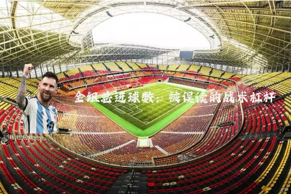 全组总进球数：被误读的战术杠杆